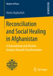 Reconciliation and Social Healing in Afghanistan : A Transrational and Elicitive Analysis Towards Transformation