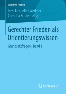 Gerechter Frieden als Orientierungswissen : Grundsatzfragen * Band 1