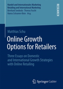Online Growth Options for Retailers : Three Essays on Domestic and International Growth Strategies with Online Retailing