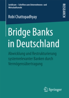 Bridge Banks in Deutschland : Abwicklung und Restrukturierung systemrelevanter Banken durch Vermogensubertragung