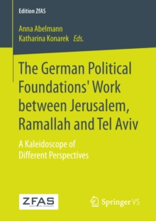 The German Political Foundations' Work between Jerusalem, Ramallah and Tel Aviv : A Kaleidoscope of Different Perspectives