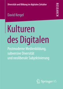 Kulturen des Digitalen : Postmoderne Medienbildung, subversive Diversitat und neoliberale Subjektivierung