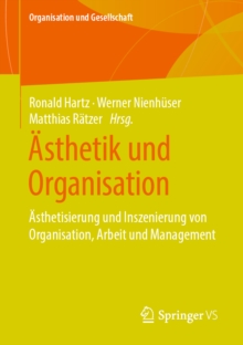 Asthetik und Organisation : Asthetisierung und Inszenierung von Organisation, Arbeit und Management