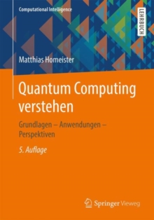 Quantum Computing verstehen : Grundlagen - Anwendungen - Perspektiven