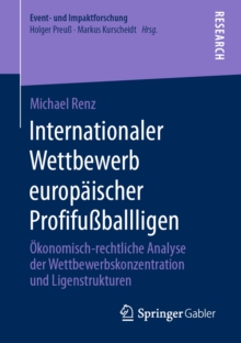 Internationaler Wettbewerb europaischer Profifuballligen : Okonomisch-rechtliche Analyse der Wettbewerbskonzentration und Ligenstrukturen