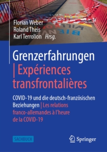 Grenzerfahrungen | Experiences transfrontalieres : COVID-19 und die deutsch-franzosischen Beziehungen | Les relations franco-allemandes a l'heure de la COVID-19