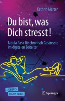 Du bist, was Dich stresst! : Tabula Rasa fur chronisch Gestresste im digitalen Zeitalter