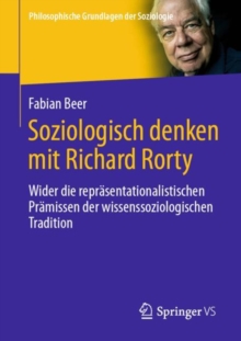 Soziologisch denken mit Richard Rorty : Wider die reprasentationalistischen Pramissen der wissenssoziologischen Tradition