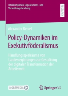 Policy-Dynamiken im Exekutivfoderalismus : Handlungsspielraume von Landesregierungen zur Gestaltung der digitalen Transformation der Arbeitswelt