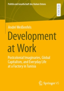 Development at Work : Postcolonial Imaginaries, Global Capitalism, and Everyday Life at a Factory in Tunisia