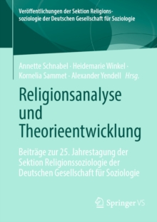 Religionsanalyse und Theorieentwicklung : Beitrage zur 25. Jahrestagung der Sektion Religionssoziologie der Deutschen Gesellschaft fur Soziologie