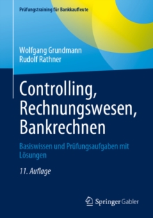 Controlling, Rechnungswesen, Bankrechnen : Basiswissen und Prufungsaufgaben mit Losungen