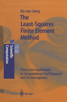 The Least-Squares Finite Element Method : Theory and Applications in Computational Fluid Dynamics and Electromagnetics