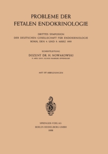 Probleme der Fetalen Endokrinologie : Drittes Symposion der Deutschen Gesellschaft fur Endokrinologie, Bonn, den 4. und 5. Marz 1955