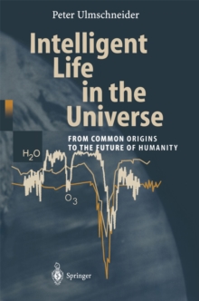 Intelligent Life in the Universe : Principles and Requirements Behind Its Emergence