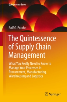 The Quintessence of Supply Chain Management : What You Really Need to Know to Manage Your Processes in Procurement, Manufacturing, Warehousing and Logistics