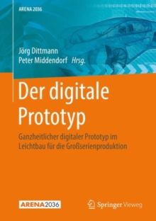 Der digitale Prototyp : Ganzheitlicher digitaler Prototyp im Leichtbau fur die Groserienproduktion