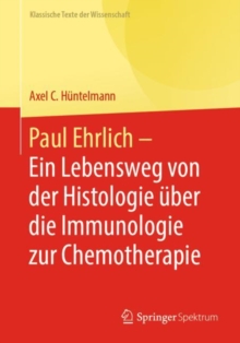 Paul Ehrlich  - Ein Lebensweg von der Histologie uber die Immunologie zur Chemotherapie