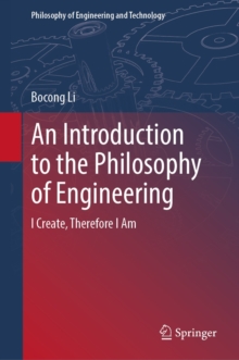 An Introduction to the Philosophy of Engineering : I Create, Therefore I Am