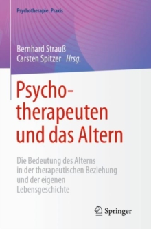 Psychotherapeuten und das Altern : Die Bedeutung des Alterns in der therapeutischen Beziehung und der eigenen Lebensgeschichte