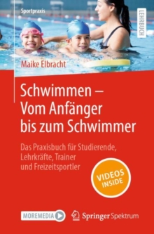 Schwimmen - Vom Anfanger bis zum Schwimmer : Das Praxisbuch fur Studierende, Lehrkrafte, Trainer und Freizeitsportler