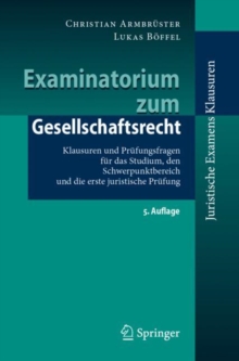 Examinatorium zum Gesellschaftsrecht : Klausuren und Prufungsfragen fur das Studium, den Schwerpunktbereich und die erste juristische Prufung