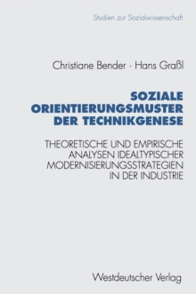 Soziale Orientierungsmuster der Technikgenese : Theoretische und empirische Analysen idealtypischer Modernisierungsstrategien in der Industrie