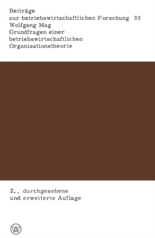 Grundfragen einer betriebswirtschaftlichen Organisationstheorie : Eine Analyse der Beziehungen zwischen unternehmerischer Zielsetzung, Entscheidungsproze und Organisationsstruktur