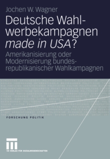 Deutsche Wahlwerbekampagnen made in USA? : Amerikanisierung oder Modernisierung bundesrepublikanischer Wahlkampagnen