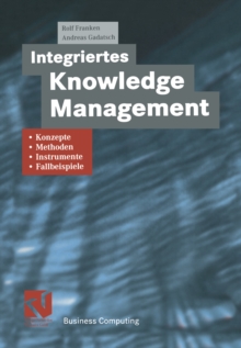 Integriertes Knowledge Management : Konzepte, Methoden, Instrumente und Fallbeispiele