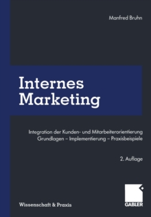 Internes Marketing : Integration der Kunden- und Mitarbeiterorientierung. Grundlagen - Implementierung - Praxisbeispiele