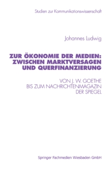 Zur Okonomie der Medien: Zwischen Marktversagen und Querfinanzierung : Von J. W. Goethe bis zum Nachrichtenmagazin Der Spiegel