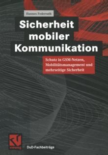 Sicherheit mobiler Kommunikation : Schutz in GSM-Netzen, Mobilitatsmanagement und mehrseitige Sicherheit