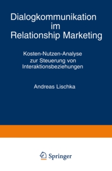 Dialogkommunikation im Relationship Marketing : Kosten-Nutzen-Analyse zur Steuerung von Interaktionsbeziehungen