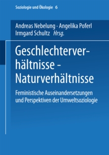 Geschlechterverhaltnisse - Naturverhaltnisse : Feministische Auseinandersetzungen und Perspektiven der Umweltsoziologie