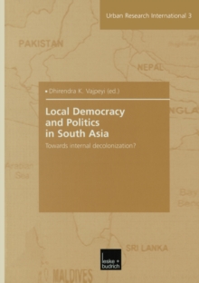 Local Democracy and Politics in South Asia : Towards internal decolonization?