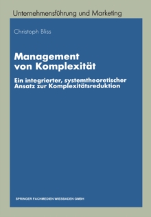 Management von Komplexitat : Ein integrierter, systemtheoretischer Ansatz zur Komplexitatsreduktion