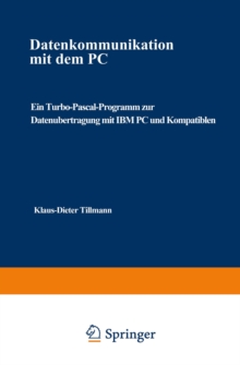 Datenkommunikation mit dem PC : Ein Turbo-Pascal-Programm zur Datenubertragung mit IBM PC und Kompatiblen