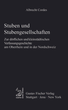 Stuben und Stubengesellschaften : Zur dorflichen und kleinstadtischen Verfassungsgeschichte am Oberrhein und in der Nordschweiz