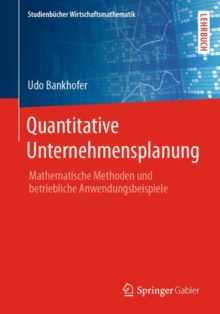 Quantitative Unternehmensplanung : Mathematische Methoden und betriebliche Anwendungsbeispiele