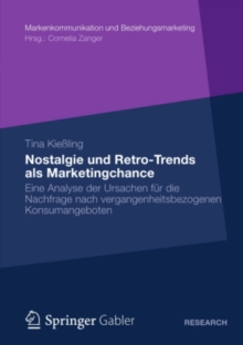 Nostalgie und Retro-Trends als Marketingchance : Eine Analyse der Ursachen fur die Nachfrage nach vergangenheitsbezogenen Konsumangeboten