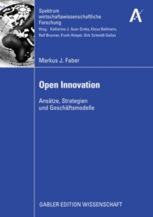 Open Innovation : Ansatze, Strategien und Geschaftsmodelle