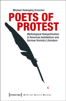Poets of Protest : Mythological Resignification in American Antebellum and German Vormrz Literature