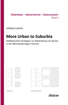 More Urban to Suburbia. Stadtebauliche Strategien zur Bekampfung von Sprawl in der Metropolenregion Toronto
