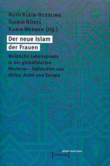 Der neue Islam der Frauen : Weibliche Lebenspraxis in der globalisierten Moderne. Fallstudien aus Afrika, Asien und Europa