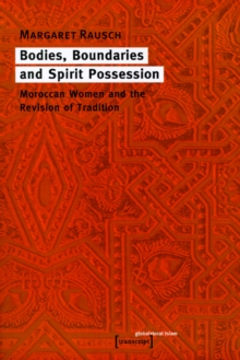 Bodies, Boundaries and Spirit Possession : Maroccan Women and the Revision of Tradition