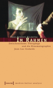 Im Rahmen : Zwischenraume, Ubergange und die Kinematographie Jean-Luc Godards