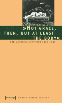 »Not grace, then, but at least the body« : J.M. Coetzees Schriften 1990-1999