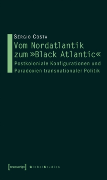Vom Nordatlantik zum »Black Atlantic« : Postkoloniale Konfigurationen und Paradoxien transnationaler Politik