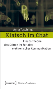 Klatsch im Chat : Freuds Theorie des Dritten im Zeitalter elektronischer Kommunikation
